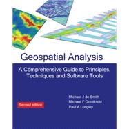 Geospatial Analysis : A Comprehensive Guide to Principles, Techniques and Software Tools by De Smith, Michael J.; Goodchild, Michael F.; Longley, Paul A., 9781906221980