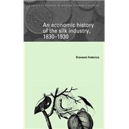 An Economic History of the Silk Industry, 1830–1930 by Giovanni Federico, 9780521581981
