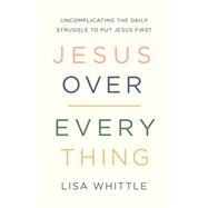 Jesus over Everything by Whittle, Lisa, 9780785231981