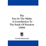 Tree in the Midst : A Contribution to the Study of Freedom (1904) by MacDonald, Greville, 9781104451981