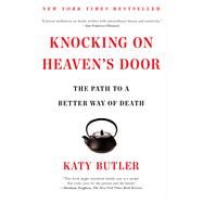 Knocking on Heaven's Door The Path to a Better Way of Death by Butler, Katy, 9781451641981