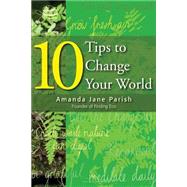 10 Tips to Change Your World by Parish, Amanda Jane, 9781500691981