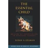 The Essential Child Origins of Essentialism in Everyday Thought by Gelman, Susan A., 9780195181982