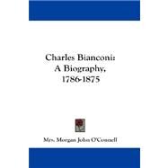 Charles Bianconi : A Biography, 1786-1875 by O'Connell, Mrs Morgan John, 9781432681982