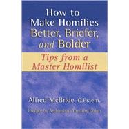 How to Make Homilies Better, Briefer, and Bolder by McBride, Alfred, 9781592761982