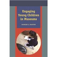 Engaging Young Children in Museums by Shaffer,Sharon E, 9781611321982