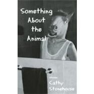 Something About the Animal by Stonehouse, Cathy, 9781897231982