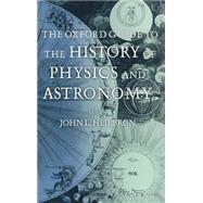 The Oxford Guide To The History of Physics And Astronomy by Heilbron, John L., 9780195171983