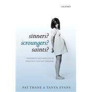 Sinners? Scroungers? Saints? Unmarried Motherhood in Twentieth-Century England by Thane, Pat; Evans, Tanya, 9780199681983