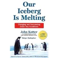 Our Iceberg Is Melting : Changing and Succeeding under Any Conditions by Kotter, John; Rathgeber, Holger; Mueller, Peter, 9780312361983