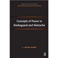 Concepts of Power in Kierkegaard and Nietzsche by Hyde,J. Keith, 9781138261983
