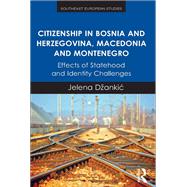 Citizenship in Bosnia and Herzegovina, Macedonia and Montenegro: Effects of Statehood and Identity Challenges by DPankic,Jelena, 9781138571983