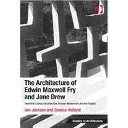 The Architecture of Edwin Maxwell Fry and Jane Drew: Twentieth Century Architecture, Pioneer Modernism and the Tropics by Jackson,Iain, 9781409451983