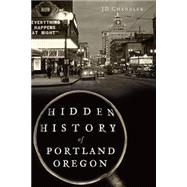 Hidden History of Portland, Oregon by Chandler, J. D., 9781626191983