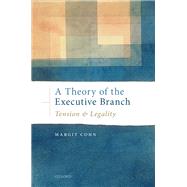 A Theory of the Executive Branch Tension and Legality by Cohn, Margit, 9780198821984