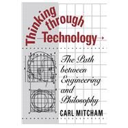Thinking Through Technology by Mitcham, Carl, 9780226531984