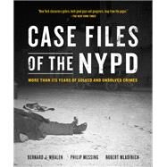 Case Files of the NYPD More than 175 Years of Solved and Unsolved Crimes by Whalen, Bernard; Messing, Philip; Mladinich, Robert, 9780316481984