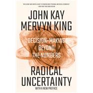 Radical Uncertainty Decision-Making Beyond the Numbers by Kay, John; King, Mervyn, 9780393541984
