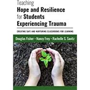 Teaching Hope and Resilience for Students Experiencing Trauma by Fisher, Douglas; Frey, Nancy; Savitz, Rachelle S., 9780807761984