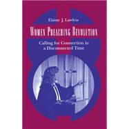 Women Preaching Revolution : Calling for Connection in a Disconnected Time by Elaine J. Lawless, 9780812231984
