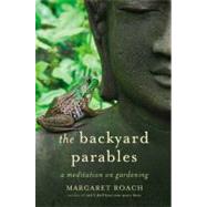 The Backyard Parables Lessons on Gardening, and Life by Roach, Margaret, 9781455501984