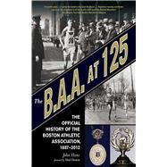 The B.A.A. at 125: The Official History of the Boston Athletic Association, 1887-2012 by HANC,JOHN, 9781613211984