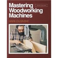 Mastering Woodworking Machines by DUGINSKE, MARK, 9780942391985