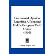 Continental Opinion Regarding a Proposed Middle European Tariff Union by Fisk, George Mygatt, 9781120181985