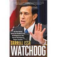 Watchdog The Real Stories Behind the Headlines from the Congressman Who Exposed Washington's Biggest Scandals by Issa, Darrell, 9781455591985