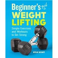 Beginner's Guide to Weight Lifting by Hunt, Kyle, 9781646111985