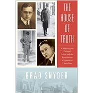 The House of Truth A Washington Political Salon and the Foundations of American Liberalism by Snyder, Brad, 9780190261986