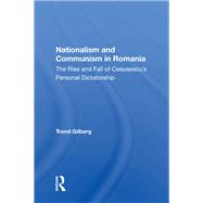 Nationalism And Communism In Romania by Trond Gilberg, 9780429701986