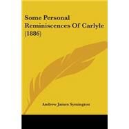 Some Personal Reminiscences Of Carlyle by Symington, Andrew James, 9780548741986