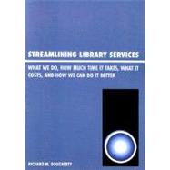 Streamlining Library Services What We Do, How Much Time It Takes, What It Costs, and How We Can Do It Better by Dougherty, Richard M., 9780810851986