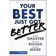 Your Best Just Got Better Work Smarter, Think Bigger, Achieve More by Womack, Jason W., 9781118121986