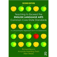 Teaching to Exceed the English Language Arts Common Core State Standards: A Critical Inquiry Approach for 6-12 Classrooms by Beach; Richard, 9781138851986