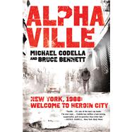 Alphaville New York 1988: Welcome to Heroin City by Codella, Michael; Bennett, Bruce, 9781250001986