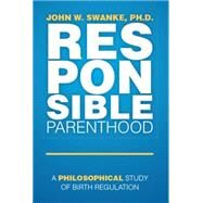 Responsible Parenthood by Swanke, John W., Ph.d., 9781499071986