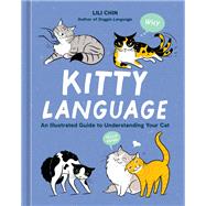 Kitty Language An Illustrated Guide to Understanding Your Cat by Chin, Lili, 9781984861986