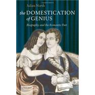The Domestication of Genius Biography and the Romantic Poet by North, Julian, 9780199571987