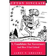 I, Candidate for Governor by Sinclair, Upton; Gregory, James N., 9780520081987