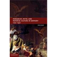 Monarchy, Myth, and Material Culture in Germany 1750–1950 by Eva Giloi, 9780521761987