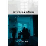 Advertising Cultures : Gender, Commerce, Creativity by Sean Nixon, 9780761961987