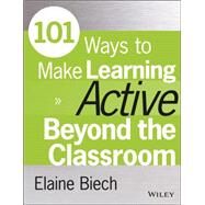 101 Ways to Make Learning Active Beyond the Classroom by Biech, Elaine, 9781118971987