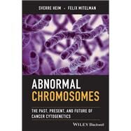 Abnormal Chromosomes The Past, Present, and Future of Cancer Cytogenetics by Heim, Sverre; Mitelman, Felix, 9781119651987