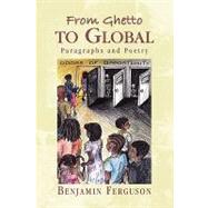 From Ghetto to Global: Paragraphs and Poetry by Ferguson, Benjamin Alexander, 9781441541987