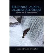 Beginning Again Against All Odds! by Evangelist, Servant Clark, 9781512751987