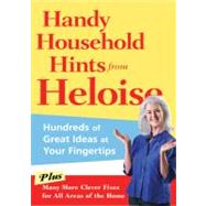 Handy Household Hints from Heloise Hundreds of Great Ideas at Your Fingertips by Heloise, 9781605291987