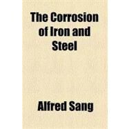 The Corrosion of Iron and Steel by Sang, Alfred, 9780217751988