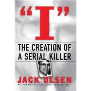 I: The Creation of a Serial Killer by Olsen, Jack, 9780312241988